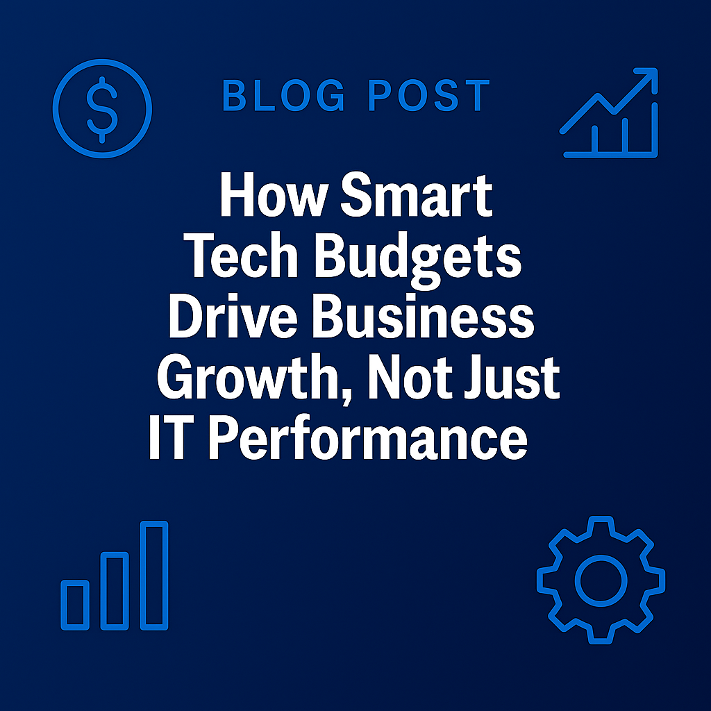 How Smart Tech Budgets Drive Business Growth, Not Just IT Performance